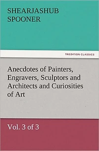 Anecdotes of Painters, Engravers, Sculptors and Architects, Curiosities Art