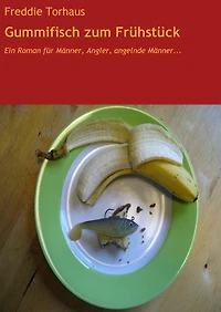 Gummifisch zum Frühstück: Ein Roman für Männer, Angler, angelnde Männer...
