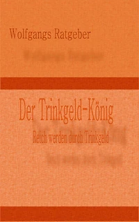 Der Trinkgeld-König: Reich werden durch Trinkgeld