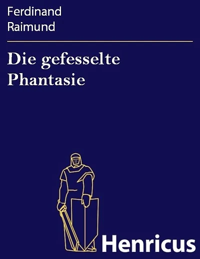 Die gefesselte Phantasie: Original-Zauberspiel zwei Aufzügen