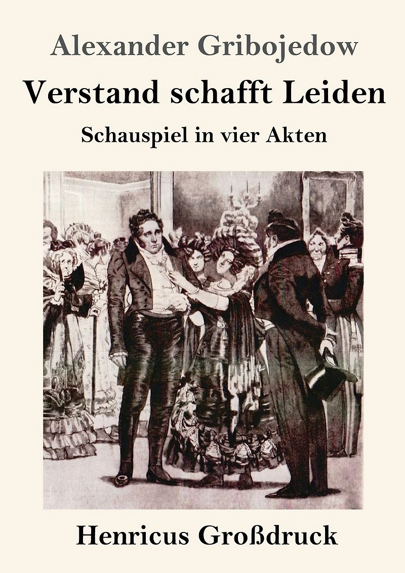 Verstand schafft Leiden: Schauspiel vier Akten