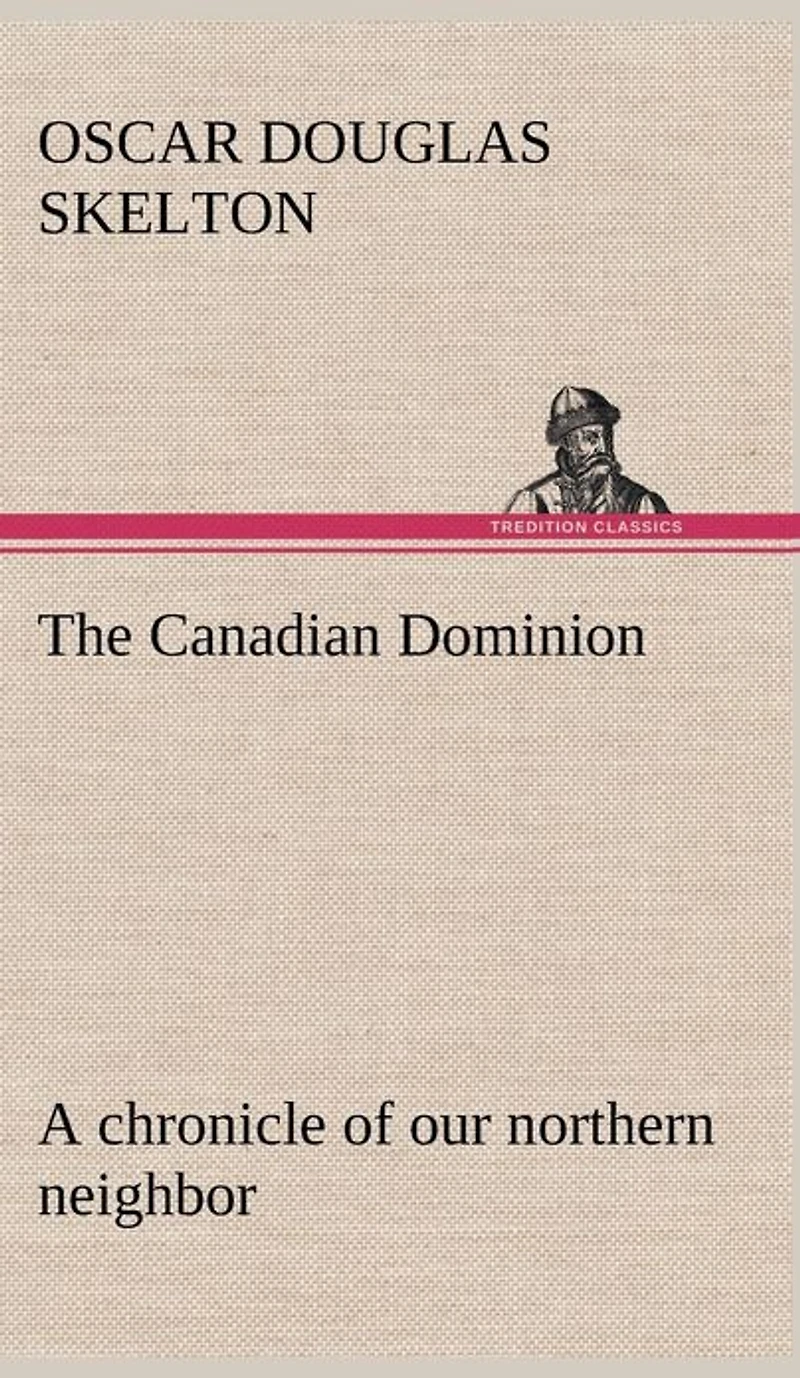 The Canadian Dominion: a Chronicle of Our Northern Neighbor