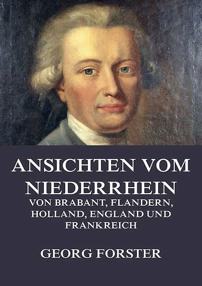 Ansichten vom Niederrhein, von Brabant, Flandern, Holland, England und Frankreich: April, Mai Junius 1790