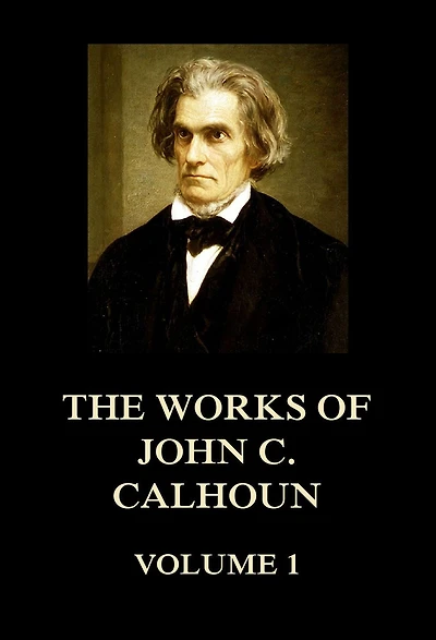 Works of John C. Calhoun Volume