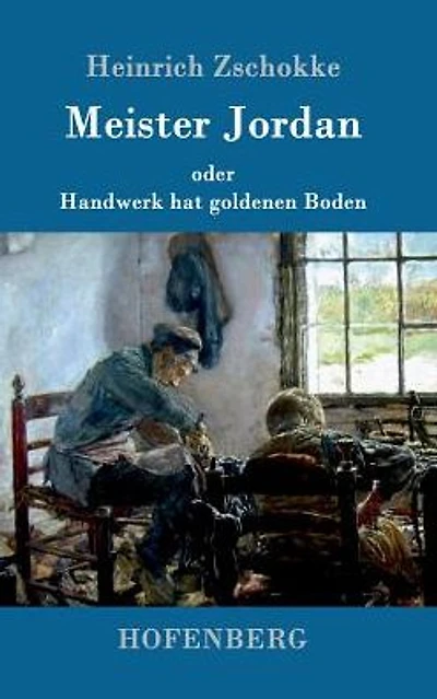 Meister Jordan, oder Handwerk hat goldenen Boden: Ein Feierabendbüchlein für Lehrlinge, verständige Gesellen und