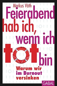 Feierabend hab ich, wenn ich tot bin: Warum wir im Burnout versinken