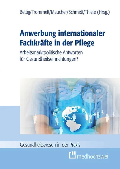 Anwerbung internationaler Fachkräfte in der Pflege: Arbeitsmarktpolitische Antworten für Gesundheitseinrichtungen?