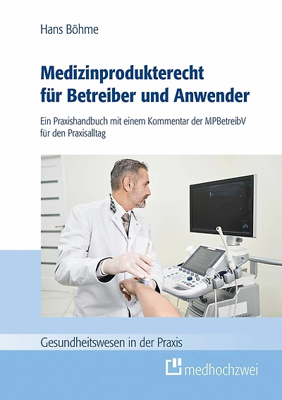 Medizinprodukterecht für Betreiber und Anwender: Ein Praxishandbuch mit einem Kommentar der MPBetreibV für den Praxisalltag