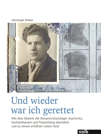 Und wieder war ich gerettet: Wie Alex Ebstein die Konzentrationslager Auschwitz, Sachsenhausen und Flossenbürg überlebte