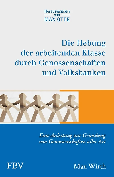 Die Hebung der arbeitenden Klassen durch Genossenschaften und Volksbanken: Eine Anleitung zur Gründung von Genossenschaften aller Art