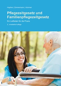 Pflegezeitgesetz und Familienpflegezeitgesetz: Ein Leitfaden für die Praxis
