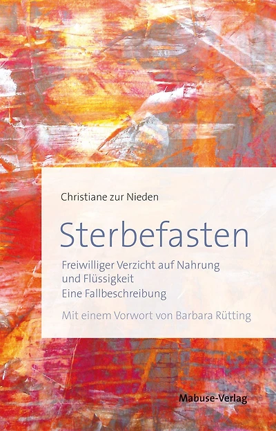 Sterbefasten: Freiwilliger Verzicht auf Nahrung und Flüssigkeit - Eine Fallbeschreibung