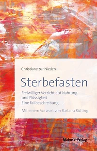 Sterbefasten: Freiwilliger Verzicht auf Nahrung und Flüssigkeit - Eine Fallbeschreibung