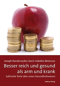 Besser reich und gesund als arm und krank: Satirische Texte über unser Gesundheitswesen
