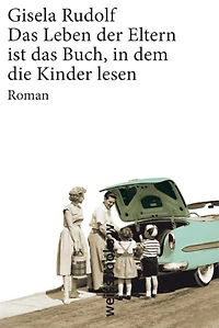 Das Leben der Eltern ist das Buch, in dem die Kinder lesen: Roman