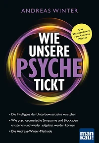 Wie unsere Psyche tickt: Die Intelligenz des Unterbewusstseins verstehen. psychosomatische Symptome und Blockaden entstehen wieder aufgelöst werden können. Andreas-Winter-Methode