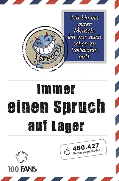 Ich bin ein guter Mensch, ich war auch schon zu Vollidioten nett!: Immer einen Spruch auf Lager