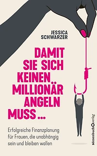 Damit sie sich keinen Millionär angeln muss...: Erfolgreiche Finanzplanung für Frauen, die unabhängig sein und bleiben wollen