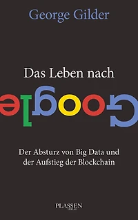 Das Leben nach Google: Der Absturz von Big Data und der Aufstieg der Blockchain