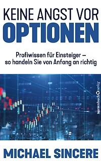 Keine Angst vor Optionen: Profiwissen für Einsteiger - so handeln sie von Anfang an richtig