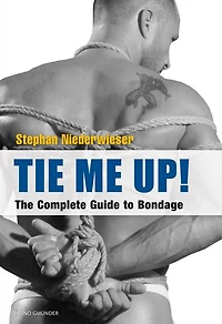 Tie Me Up!: The Complete Guide to Bondage