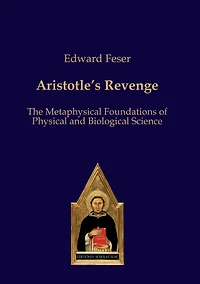 Aristotle's Revenge: The Metaphysical Foundations of Physical and Biological Science