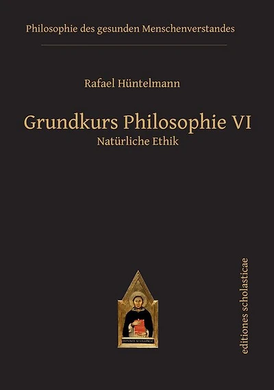 Grundkurs Philosophie VI: Natürliche Ethik