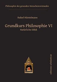Grundkurs Philosophie VI: Natürliche Ethik