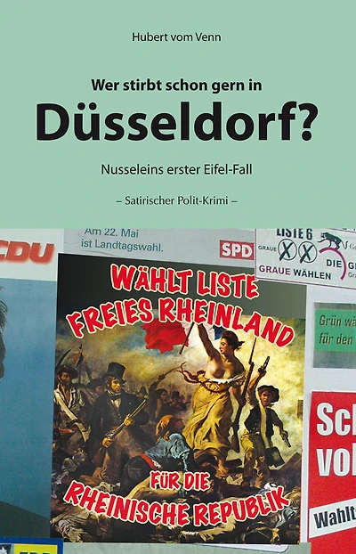 Wer stirbt schon gern in Düsseldorf?: Nusseleins erster Eifel-Fall - Satirischer Polit-Krimi