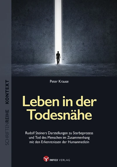 Leben in der Todesnähe: Rudolf Steiners Darstellungen zu Sterbeprozess und Tod des Menschen im Zusammenhang mit den Erkenntnissen der Humanmedizin
