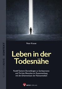 Leben in der Todesnähe: Rudolf Steiners Darstellungen zu Sterbeprozess und Tod des Menschen im Zusammenhang mit den Erkenntnissen der Humanmedizin