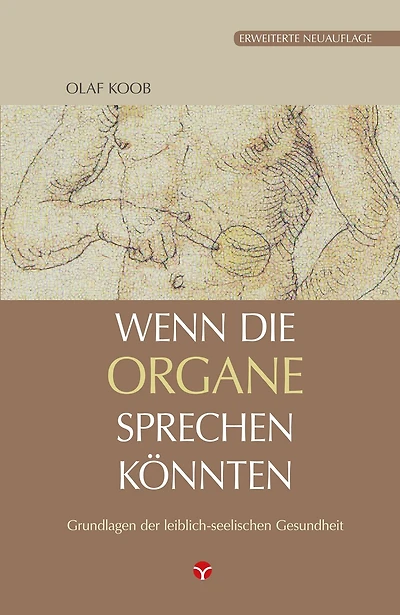 Wenn die Organe sprechen könnten: Grundlagen der leiblich-seelischen Gesundheit - Erweiterte Neuauflage