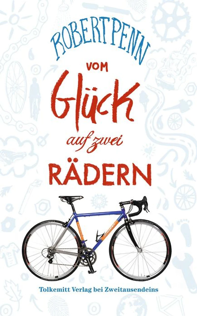 Vom Glück auf zwei Rädern: Ein Buch für alle, die Fahrrad fahren