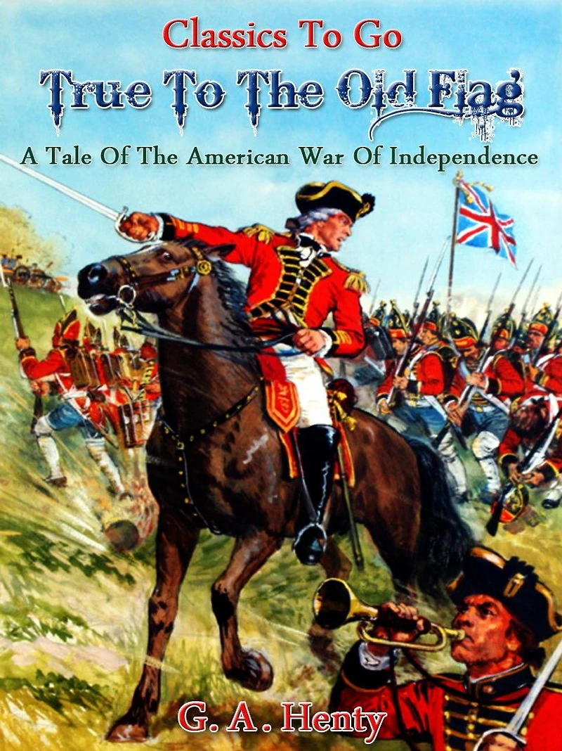 True to the Old Flag: A Tale of American War Independence