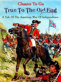 True to the Old Flag: A Tale of American War Independence