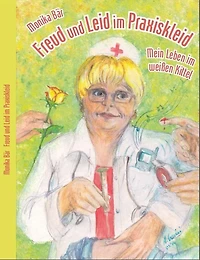 Freud und Leid im Praxiskleid: Mein Leben Weißen Kittel