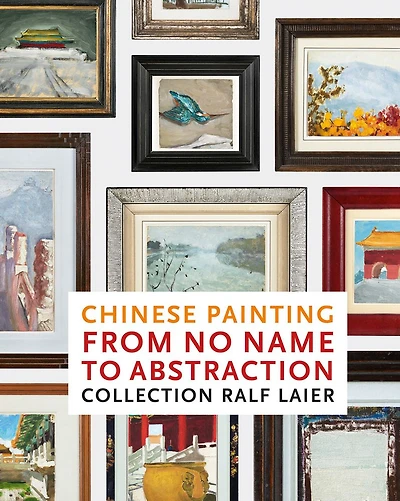 Chinese Painting from No Name to Abstraction: Collection Ralf Laier