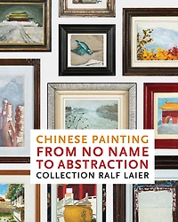 Chinese Painting from No Name to Abstraction: Collection Ralf Laier