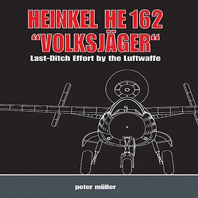 Heinkel HE 162 "Volksjäger": Last Ditch Effort by the Luftwaffe