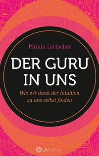 der Guru uns: Wie wir dank Intuition zu uns selbst finden