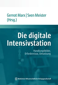 Die digitale Intensivstation: Handlungsfelder, Erfordernisse, Umsetzung. Mit einem Geleitwort von Jörg F. Debatin