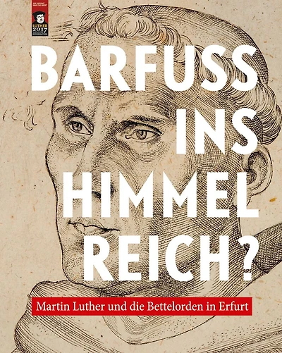 Barfuss ins Himmelreich?: Martin Luther und die Bettelorden in Erfurt