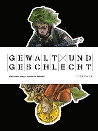 Gewalt und Geschlecht: Mannlicher Krieg - Weiblicher Frieden? Essays