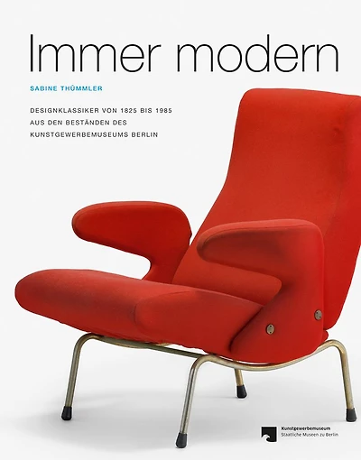 Immer modern: Designklassiker von 1825 bis 1985 aus den Bestanden des Kunstgewerbemuseums Berlin