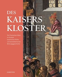 Des Kaisers Kloster: Die Chemnitzer Abtei im Kontext kaiserlicher Politik und benediktinischer Wirkungsgeschichte
