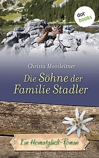 Die Söhne der Familie Stadler: Ein Heimatglück-Roman - Band 6