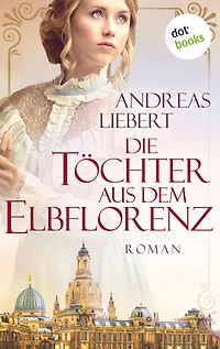 Die Töchter aus dem Elbflorenz: Roman