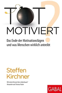 Totmotiviert?: Das Ende der Motivationslügen und was Menschen wirklich antreibt
