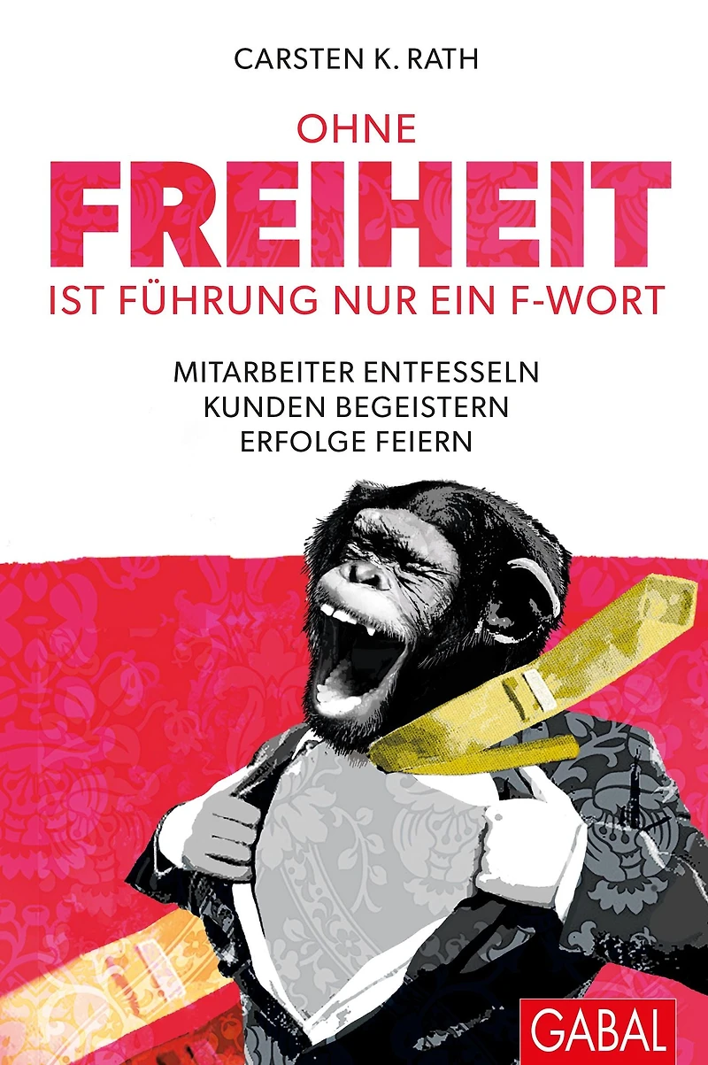 Ohne Freiheit ist Führung nur ein F-Wort: Mitarbeiter entfesseln - Kunden begeistern Erfolge feiern (Abridged)