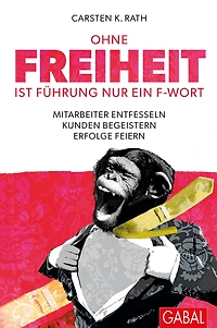 Ohne Freiheit ist Führung nur ein F-Wort: Mitarbeiter entfesseln - Kunden begeistern Erfolge feiern (Abridged)